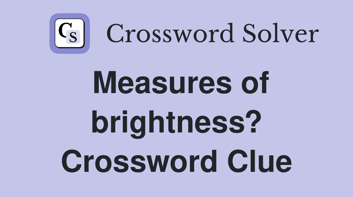 Measures of brightness? Crossword Clue Answers Crossword Solver